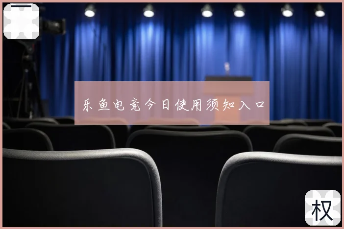 乐鱼电竞今日使用须知入口